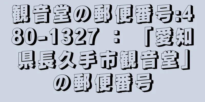 観音堂の郵便番号:480-1327 ： 「愛知県長久手市観音堂」の郵便番号