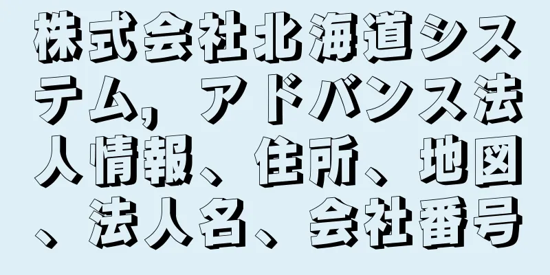 株式会社北海道システム，アドバンス法人情報、住所、地図、法人名、会社番号