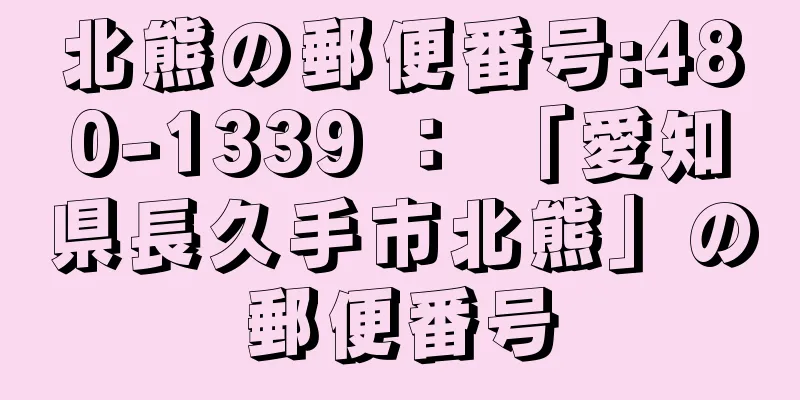 北熊の郵便番号:480-1339 ： 「愛知県長久手市北熊」の郵便番号