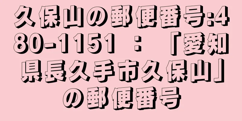 久保山の郵便番号:480-1151 ： 「愛知県長久手市久保山」の郵便番号