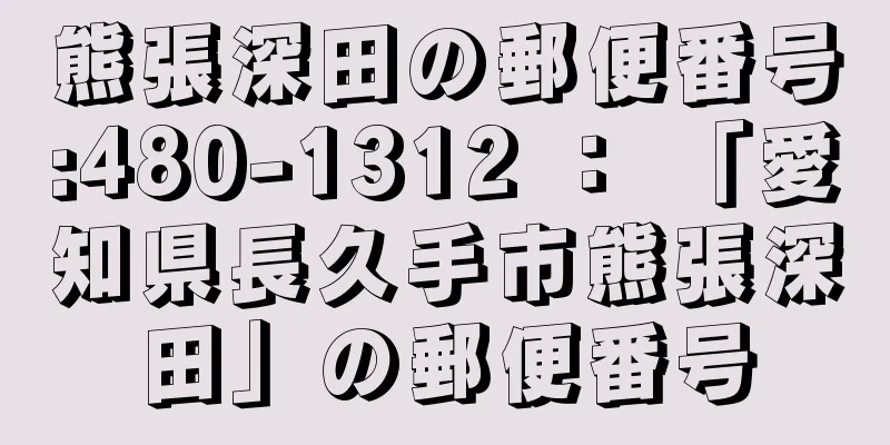 熊張深田の郵便番号:480-1312 ： 「愛知県長久手市熊張深田」の郵便番号