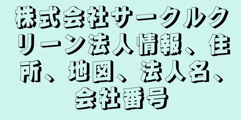 株式会社サークルクリーン法人情報、住所、地図、法人名、会社番号