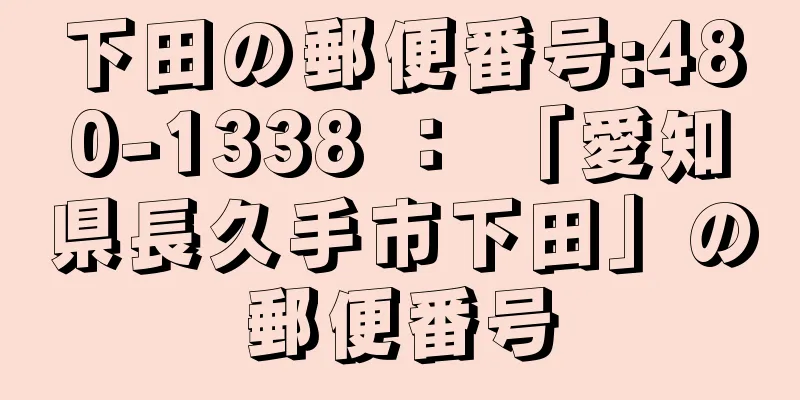 下田の郵便番号:480-1338 ： 「愛知県長久手市下田」の郵便番号