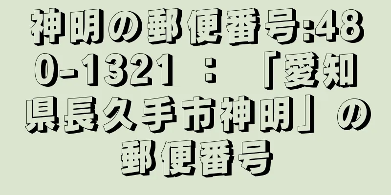 神明の郵便番号:480-1321 ： 「愛知県長久手市神明」の郵便番号