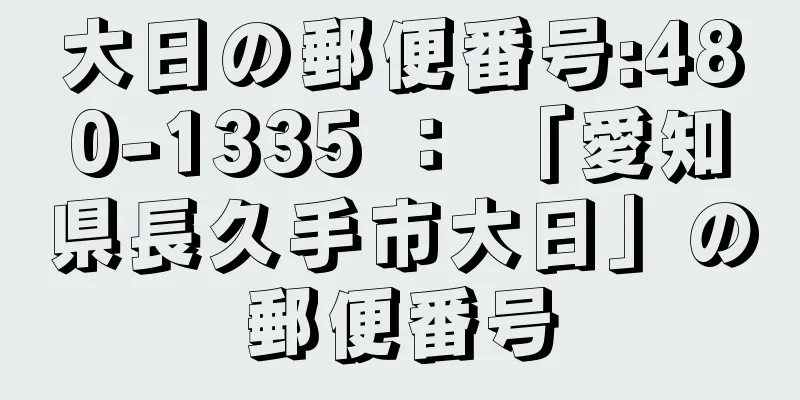 大日の郵便番号:480-1335 ： 「愛知県長久手市大日」の郵便番号