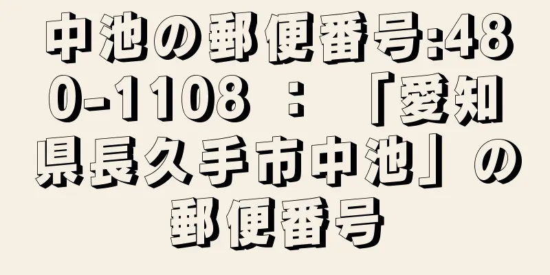 中池の郵便番号:480-1108 ： 「愛知県長久手市中池」の郵便番号