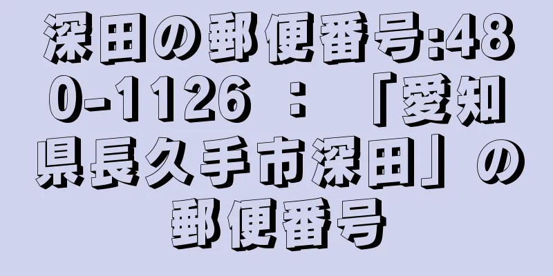 深田の郵便番号:480-1126 ： 「愛知県長久手市深田」の郵便番号