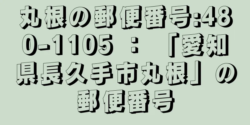 丸根の郵便番号:480-1105 ： 「愛知県長久手市丸根」の郵便番号