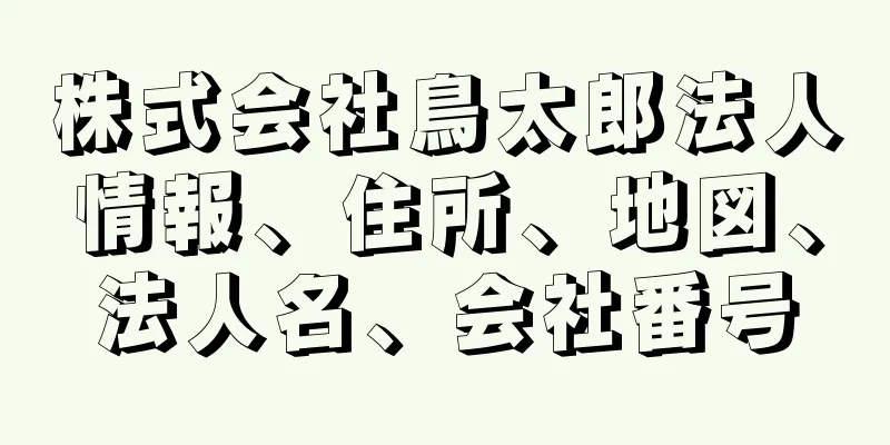 株式会社鳥太郎法人情報、住所、地図、法人名、会社番号