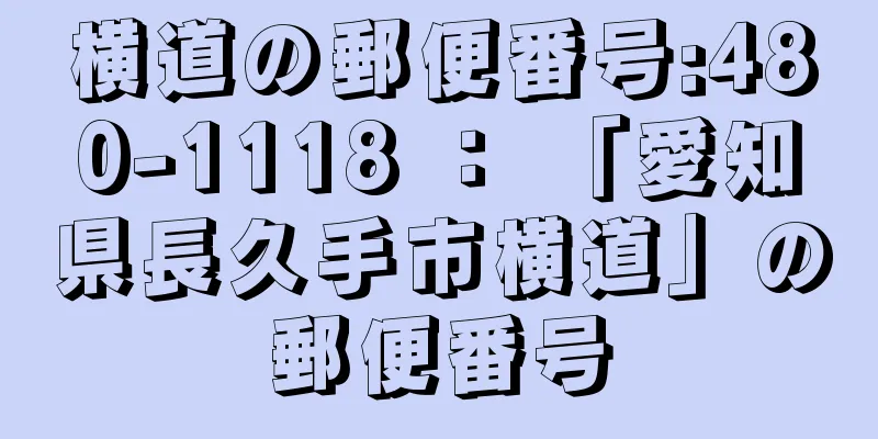 横道の郵便番号:480-1118 ： 「愛知県長久手市横道」の郵便番号