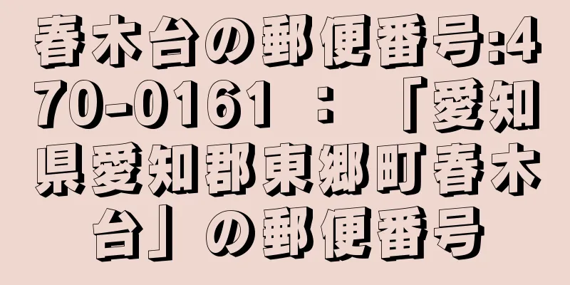 春木台の郵便番号:470-0161 ： 「愛知県愛知郡東郷町春木台」の郵便番号