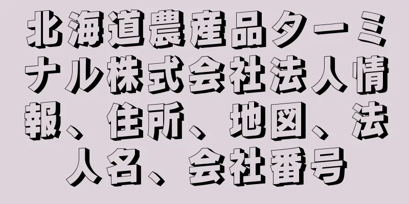 北海道農産品ターミナル株式会社法人情報、住所、地図、法人名、会社番号