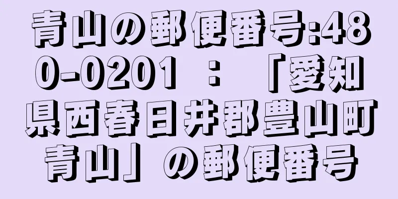 青山の郵便番号:480-0201 ： 「愛知県西春日井郡豊山町青山」の郵便番号