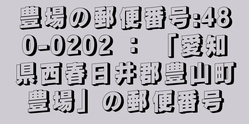 豊場の郵便番号:480-0202 ： 「愛知県西春日井郡豊山町豊場」の郵便番号