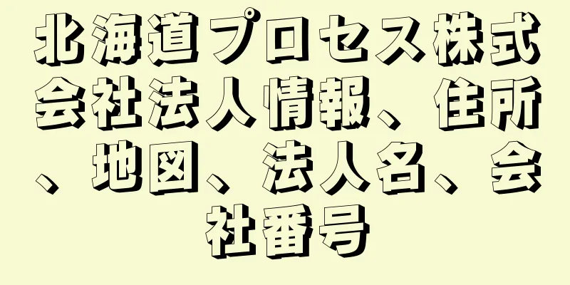 北海道プロセス株式会社法人情報、住所、地図、法人名、会社番号