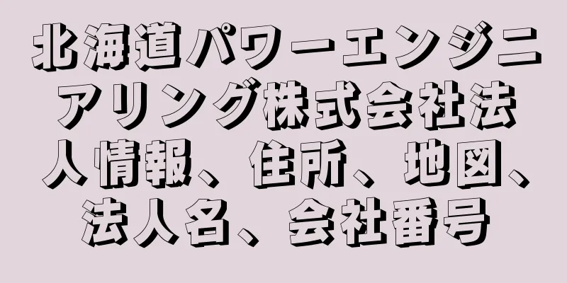 北海道パワーエンジニアリング株式会社法人情報、住所、地図、法人名、会社番号