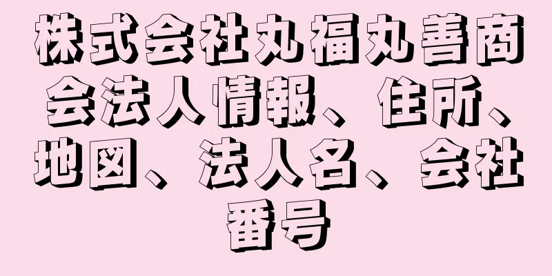 株式会社丸福丸善商会法人情報、住所、地図、法人名、会社番号