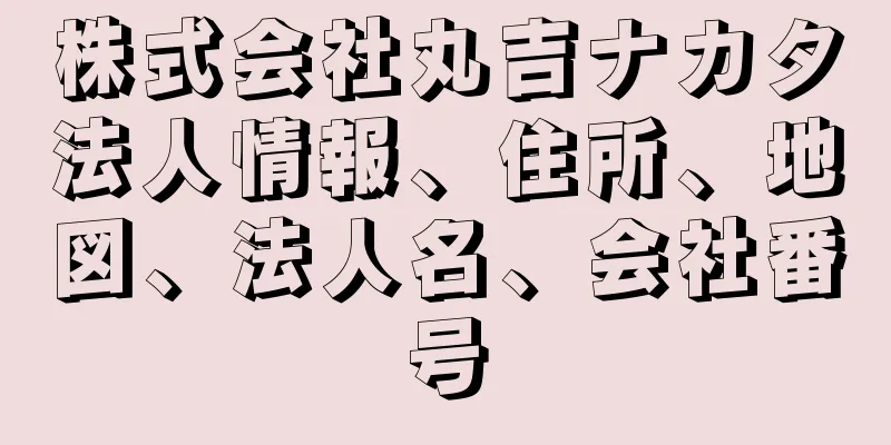 株式会社丸吉ナカタ法人情報、住所、地図、法人名、会社番号