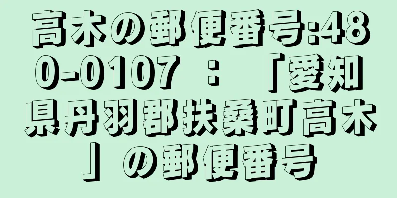 高木の郵便番号:480-0107 ： 「愛知県丹羽郡扶桑町高木」の郵便番号