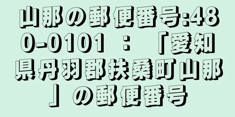 山那の郵便番号:480-0101 ： 「愛知県丹羽郡扶桑町山那」の郵便番号