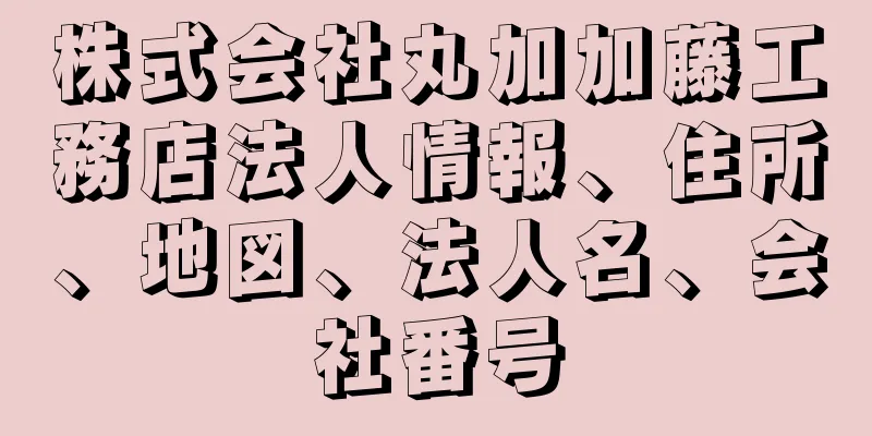 株式会社丸加加藤工務店法人情報、住所、地図、法人名、会社番号