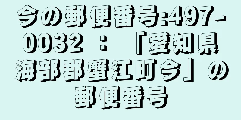 今の郵便番号:497-0032 ： 「愛知県海部郡蟹江町今」の郵便番号