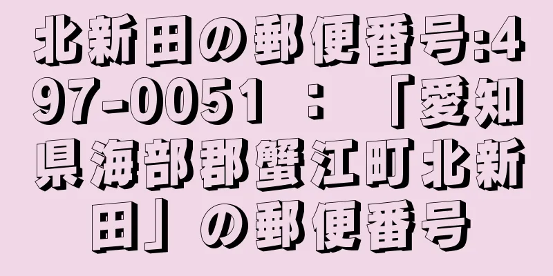 北新田の郵便番号:497-0051 ： 「愛知県海部郡蟹江町北新田」の郵便番号