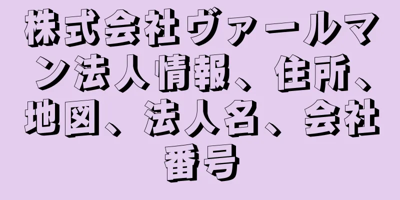 株式会社ヴァールマン法人情報、住所、地図、法人名、会社番号