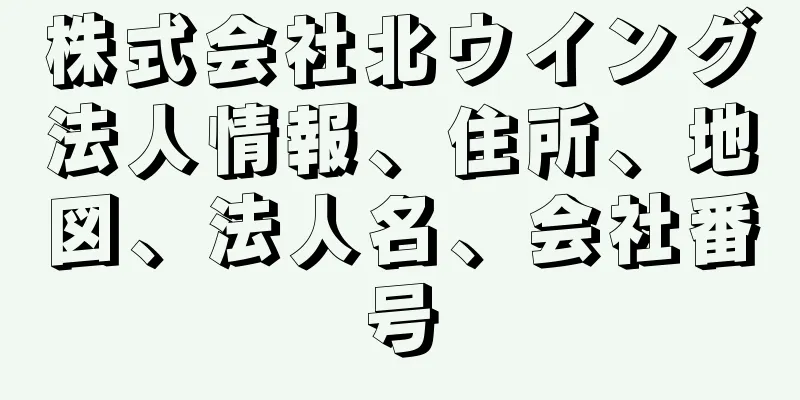 株式会社北ウイング法人情報、住所、地図、法人名、会社番号