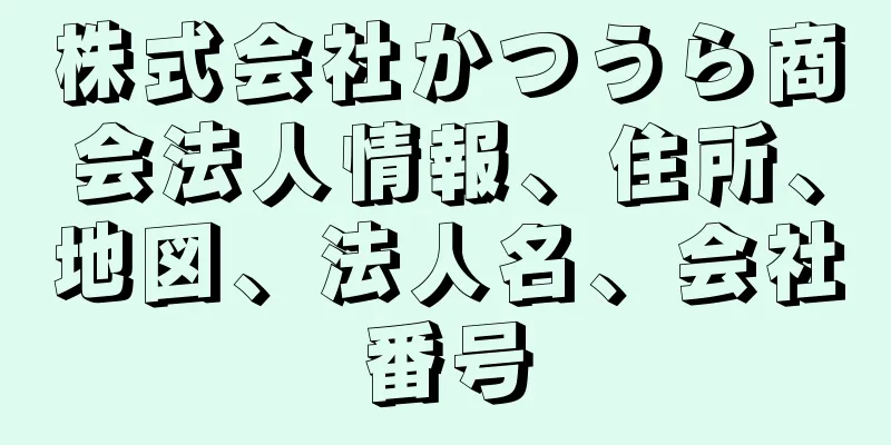 株式会社かつうら商会法人情報、住所、地図、法人名、会社番号