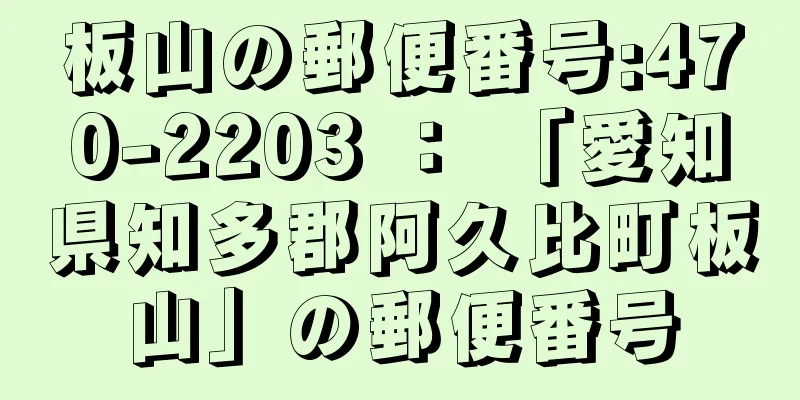 板山の郵便番号:470-2203 ： 「愛知県知多郡阿久比町板山」の郵便番号