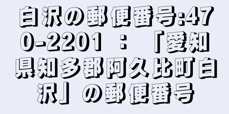 白沢の郵便番号:470-2201 ： 「愛知県知多郡阿久比町白沢」の郵便番号