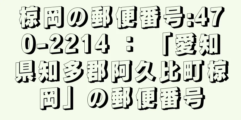 椋岡の郵便番号:470-2214 ： 「愛知県知多郡阿久比町椋岡」の郵便番号