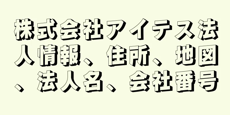 株式会社アイテス法人情報、住所、地図、法人名、会社番号