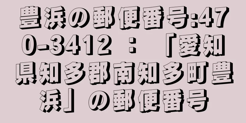 豊浜の郵便番号:470-3412 ： 「愛知県知多郡南知多町豊浜」の郵便番号