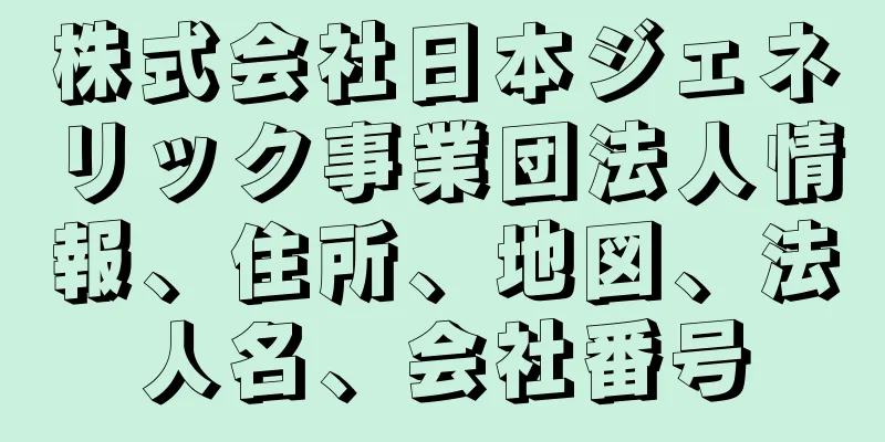 株式会社日本ジェネリック事業団法人情報、住所、地図、法人名、会社番号