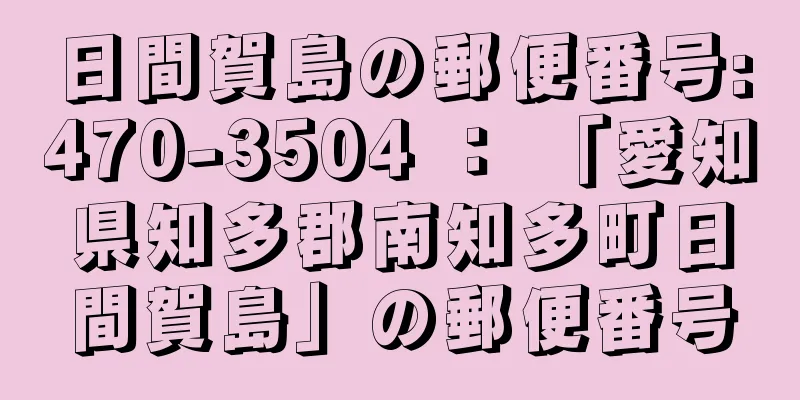 日間賀島の郵便番号:470-3504 ： 「愛知県知多郡南知多町日間賀島」の郵便番号