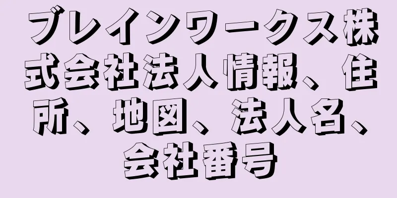 ブレインワークス株式会社法人情報、住所、地図、法人名、会社番号