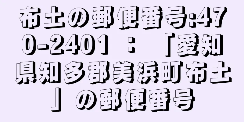 布土の郵便番号:470-2401 ： 「愛知県知多郡美浜町布土」の郵便番号