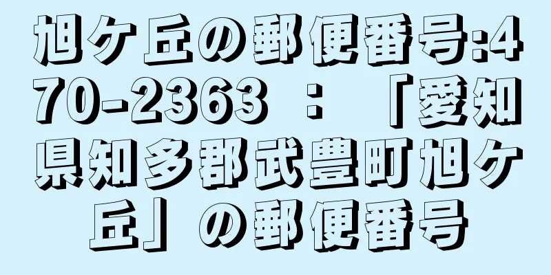 旭ケ丘の郵便番号:470-2363 ： 「愛知県知多郡武豊町旭ケ丘」の郵便番号