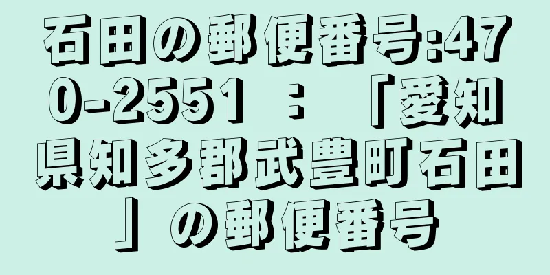 石田の郵便番号:470-2551 ： 「愛知県知多郡武豊町石田」の郵便番号