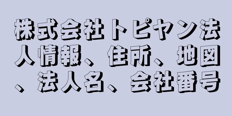 株式会社トピヤン法人情報、住所、地図、法人名、会社番号