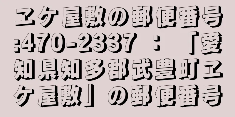 ヱケ屋敷の郵便番号:470-2337 ： 「愛知県知多郡武豊町ヱケ屋敷」の郵便番号