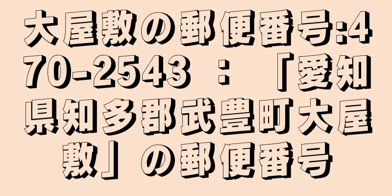 大屋敷の郵便番号:470-2543 ： 「愛知県知多郡武豊町大屋敷」の郵便番号