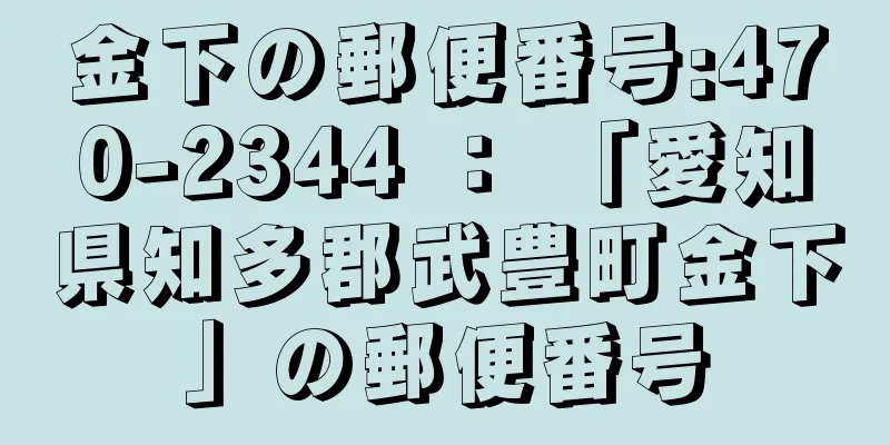 金下の郵便番号:470-2344 ： 「愛知県知多郡武豊町金下」の郵便番号