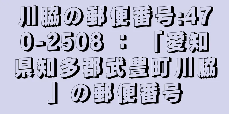 川脇の郵便番号:470-2508 ： 「愛知県知多郡武豊町川脇」の郵便番号