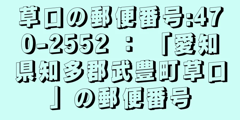 草口の郵便番号:470-2552 ： 「愛知県知多郡武豊町草口」の郵便番号