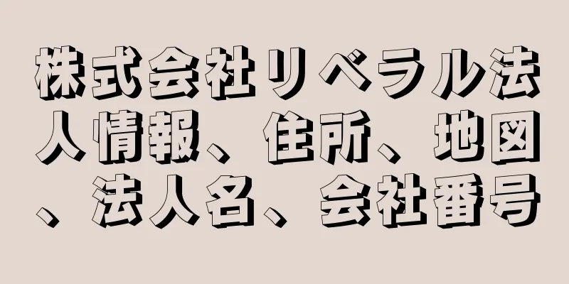 株式会社リベラル法人情報、住所、地図、法人名、会社番号