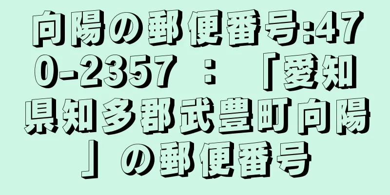 向陽の郵便番号:470-2357 ： 「愛知県知多郡武豊町向陽」の郵便番号