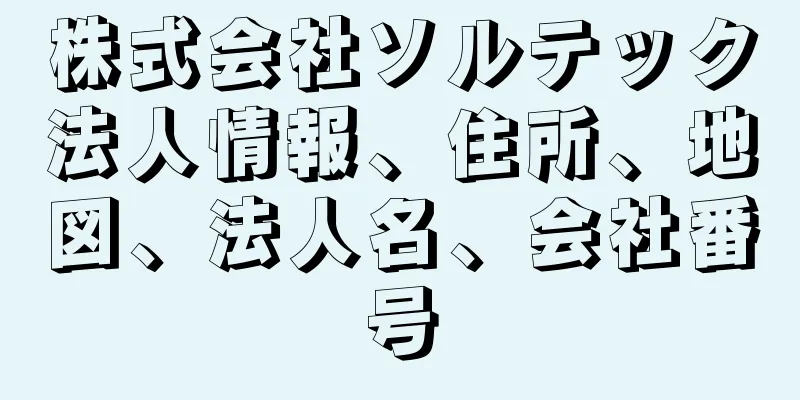 株式会社ソルテック法人情報、住所、地図、法人名、会社番号